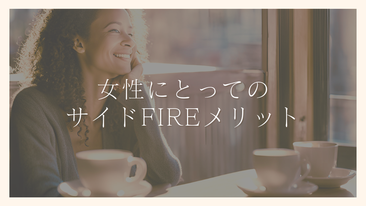 女性にとってサイドFIRE達成のメリットとは？ライフステージに合わせた選択肢を増やす働き方を考えよう｜100日でサイドFIREするシングルマザー